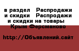  в раздел : Распродажи и скидки » Распродажи и скидки на товары . Крым,Ферсманово